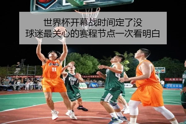 世界杯开幕战时间定了没 球迷最关心的赛程节点一次看明白